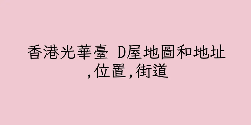 香港光華臺 D屋地圖和地址,位置,街道