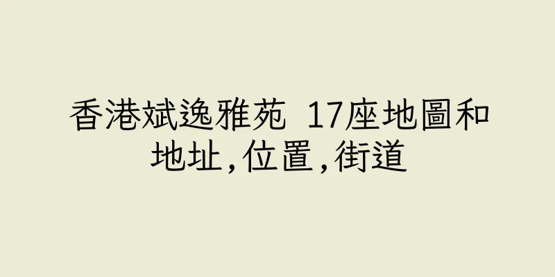 香港斌逸雅苑 17座地圖和地址,位置,街道