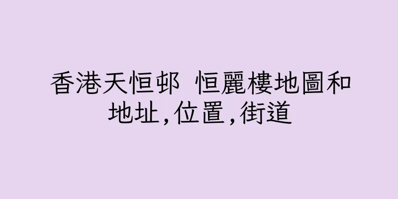 香港天恒邨 恒麗樓地圖和地址,位置,街道