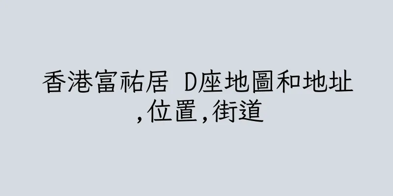 香港富祐居 D座地圖和地址,位置,街道