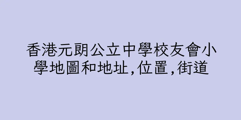 香港元朗公立中學校友會小學地圖和地址,位置,街道