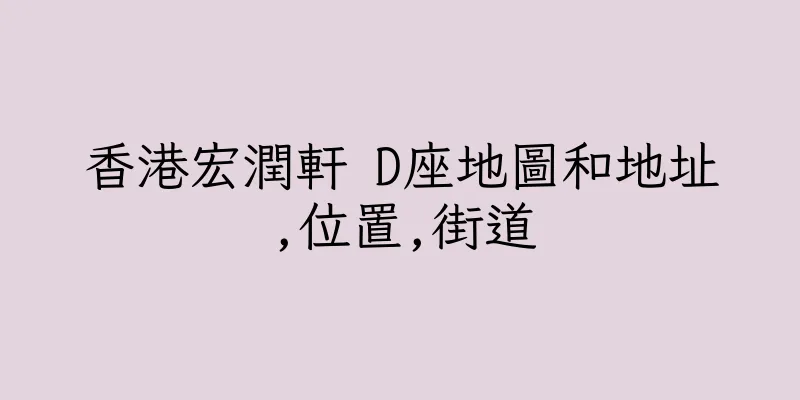 香港宏潤軒 D座地圖和地址,位置,街道