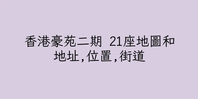 香港豪苑二期 21座地圖和地址,位置,街道