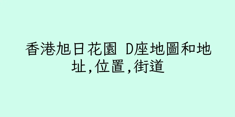 香港旭日花園 D座地圖和地址,位置,街道