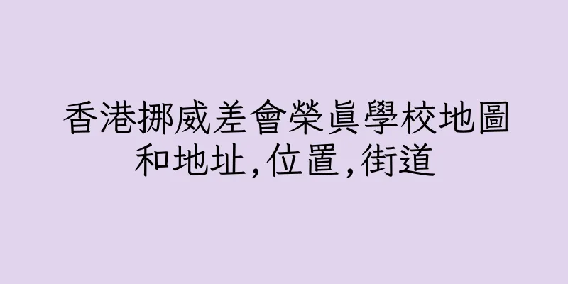 香港挪威差會榮真學校地圖和地址,位置,街道