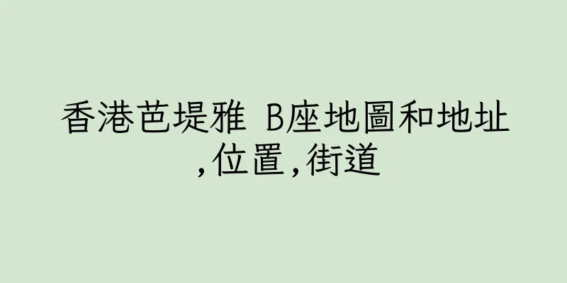 香港芭堤雅 B座地圖和地址,位置,街道
