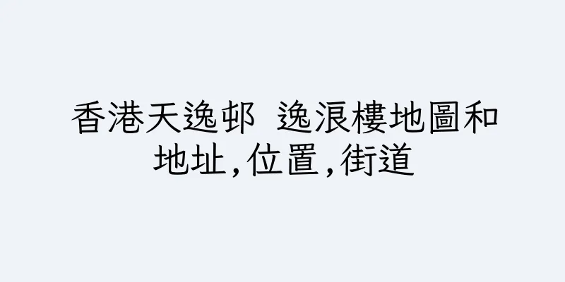 香港天逸邨 逸浪樓地圖和地址,位置,街道