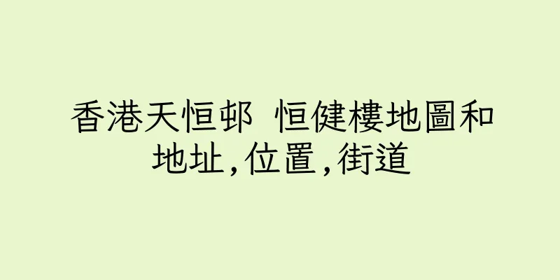 香港天恒邨 恒健樓地圖和地址,位置,街道