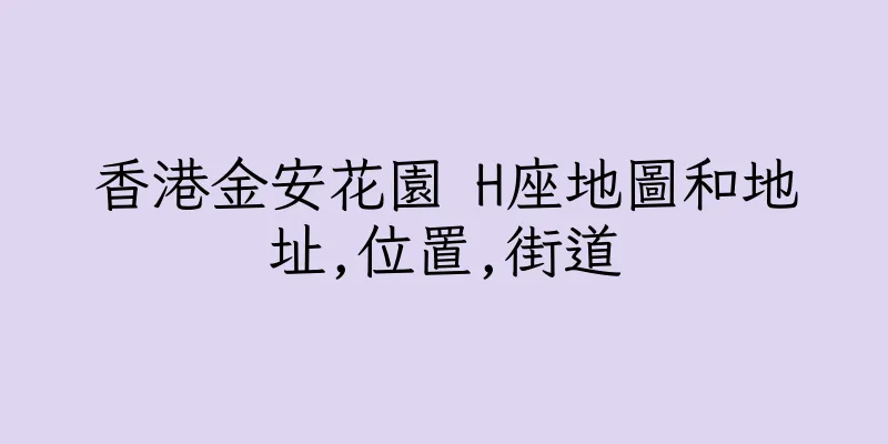 香港金安花園 H座地圖和地址,位置,街道