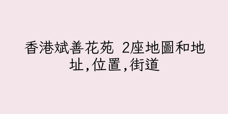 香港斌善花苑 2座地圖和地址,位置,街道