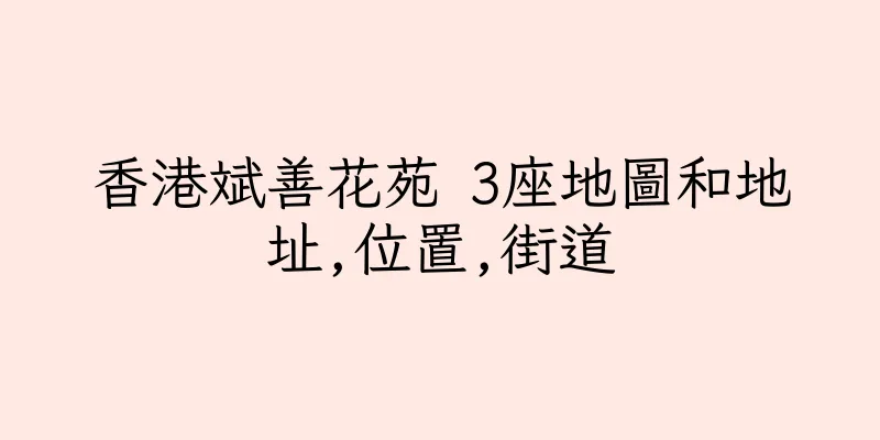 香港斌善花苑 3座地圖和地址,位置,街道