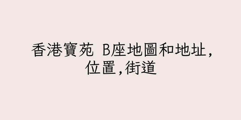 香港寶苑 B座地圖和地址,位置,街道