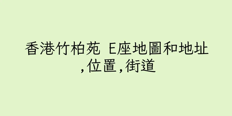 香港竹柏苑 E座地圖和地址,位置,街道