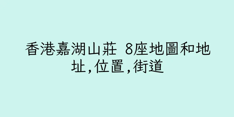 香港嘉湖山莊 8座地圖和地址,位置,街道