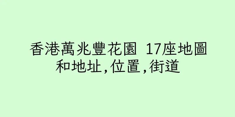 香港萬兆豐花園 17座地圖和地址,位置,街道