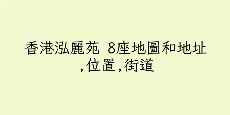 香港泓麗苑 8座地圖和地址,位置,街道