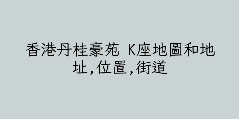 香港丹桂豪苑 K座地圖和地址,位置,街道