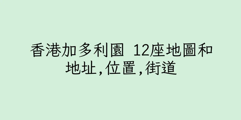 香港加多利園 12座地圖和地址,位置,街道