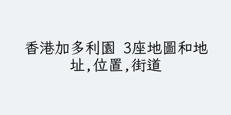 香港加多利園 3座地圖和地址,位置,街道