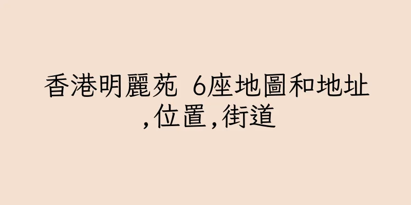香港明麗苑 6座地圖和地址,位置,街道