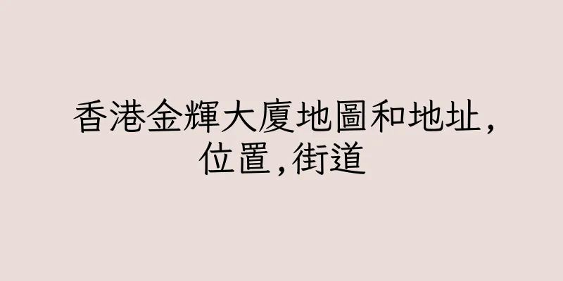 香港金輝大廈地圖和地址,位置,街道