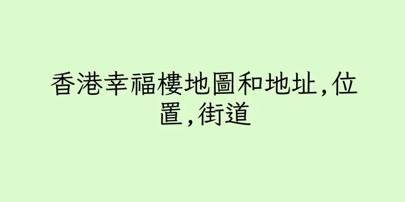 香港幸福樓地圖和地址,位置,街道