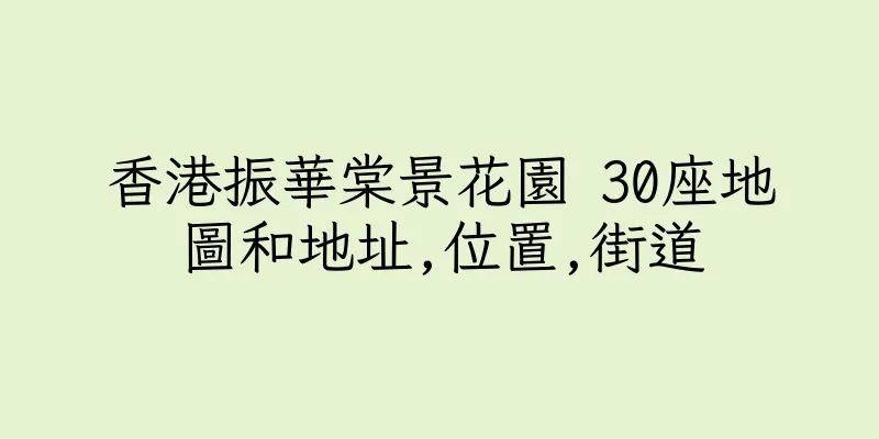 香港振華棠景花園 30座地圖和地址,位置,街道