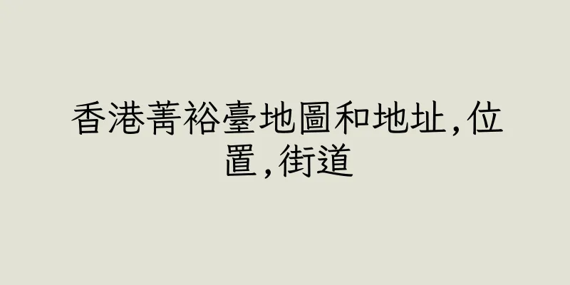 香港菁裕臺地圖和地址,位置,街道