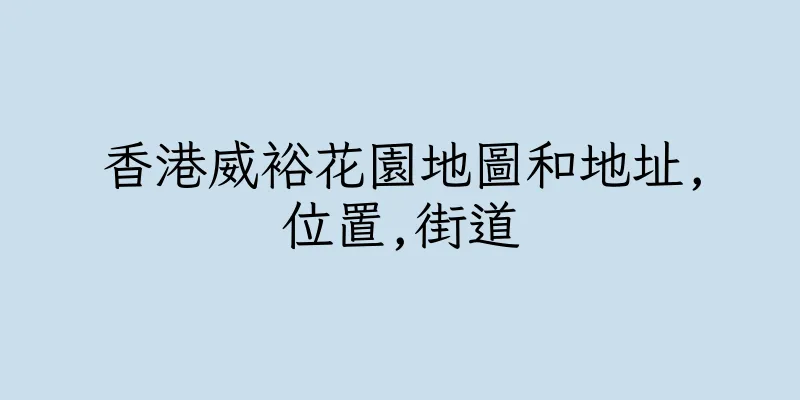 香港威裕花園地圖和地址,位置,街道