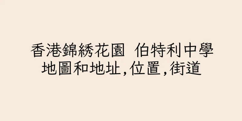 香港錦綉花園 伯特利中學地圖和地址,位置,街道