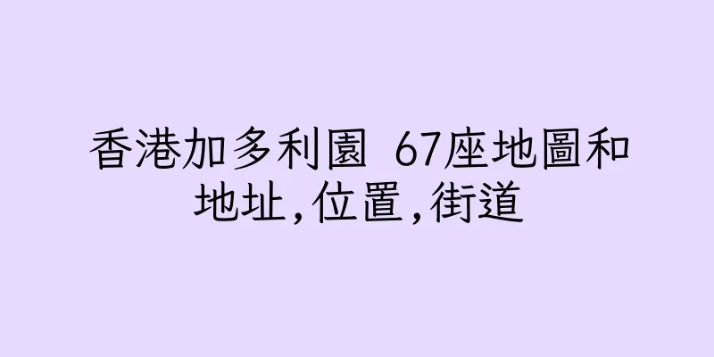 香港加多利園 67座地圖和地址,位置,街道