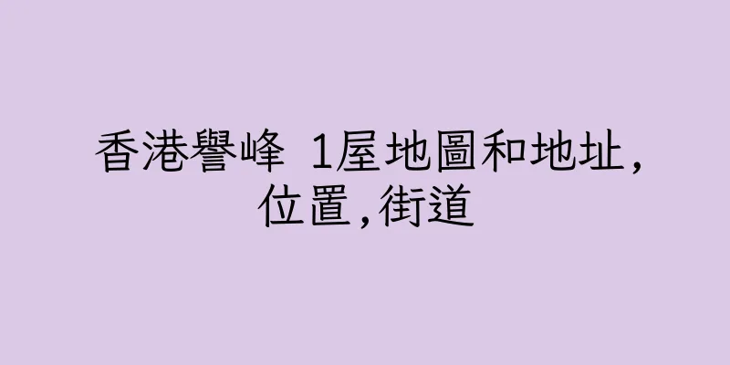 香港譽峰 1屋地圖和地址,位置,街道
