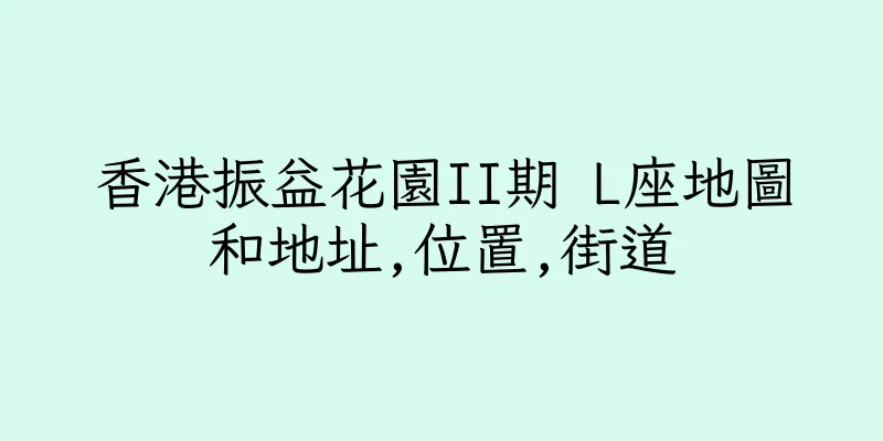 香港振益花園II期 L座地圖和地址,位置,街道
