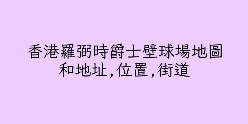 香港羅弼時爵士壁球場地圖和地址,位置,街道