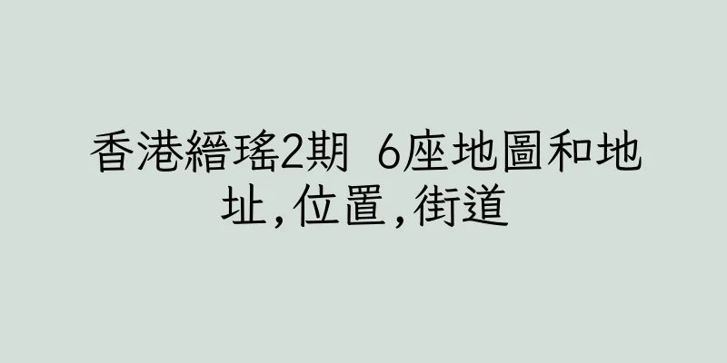香港縉瑤2期 6座地圖和地址,位置,街道
