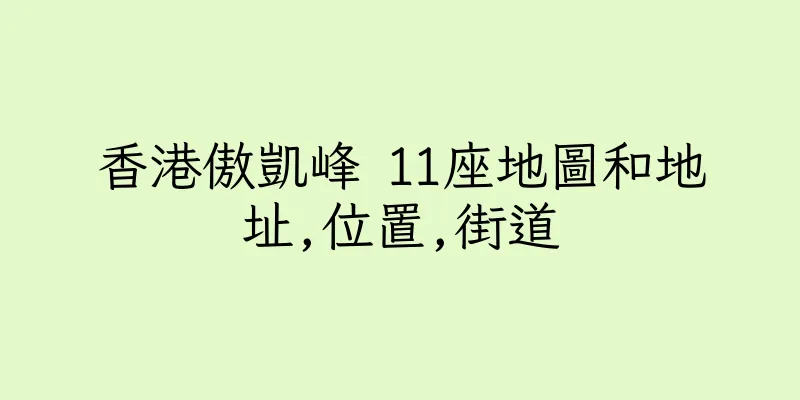 香港傲凱峰 11座地圖和地址,位置,街道
