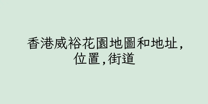 香港威裕花園地圖和地址,位置,街道