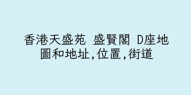 香港天盛苑 盛賢閣 D座地圖和地址,位置,街道