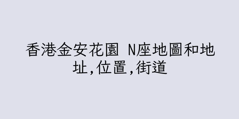 香港金安花園 N座地圖和地址,位置,街道
