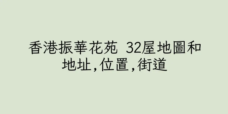 香港振華花苑 32屋地圖和地址,位置,街道