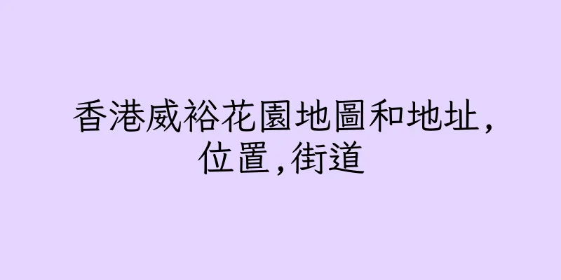 香港威裕花園地圖和地址,位置,街道