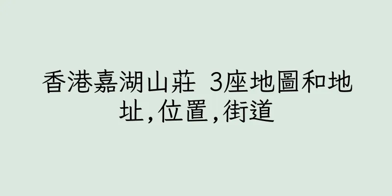 香港嘉湖山莊 3座地圖和地址,位置,街道