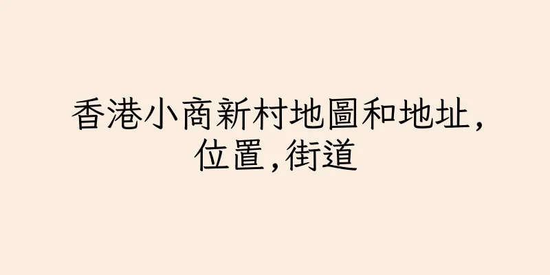 香港小商新村地圖和地址,位置,街道
