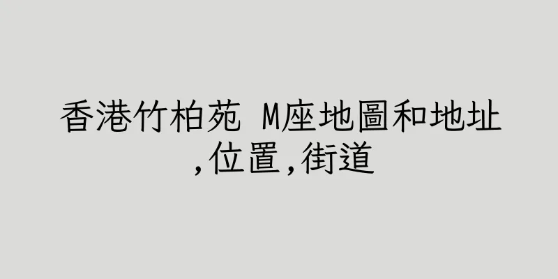 香港竹柏苑 M座地圖和地址,位置,街道