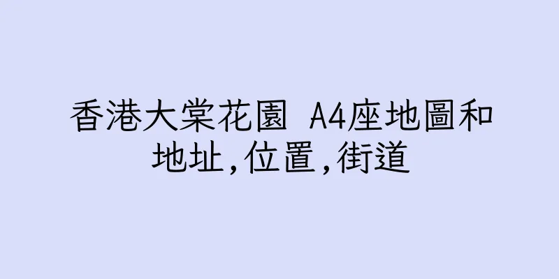 香港大棠花園 A4座地圖和地址,位置,街道