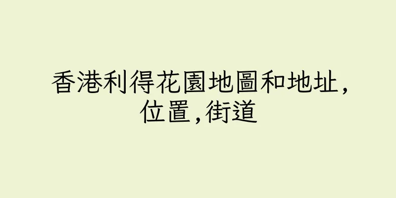 香港利得花園地圖和地址,位置,街道