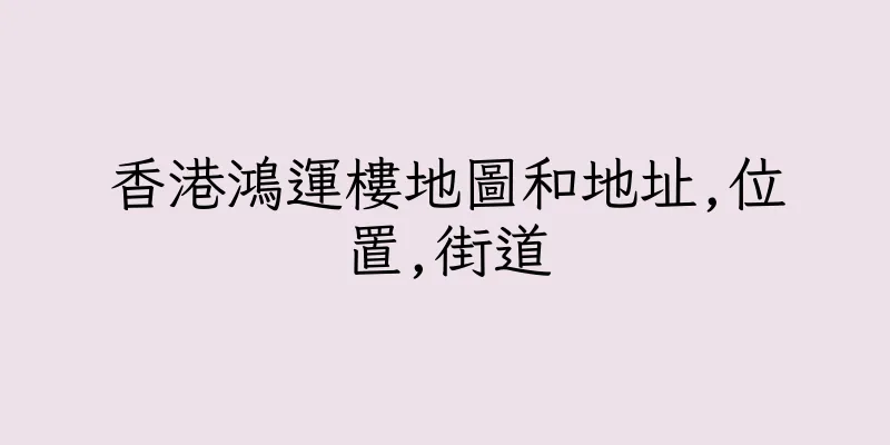 香港鴻運樓地圖和地址,位置,街道