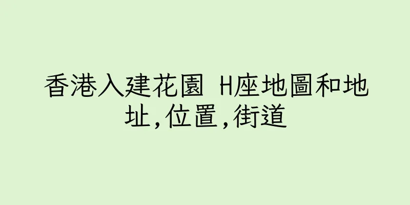 香港入建花園 H座地圖和地址,位置,街道