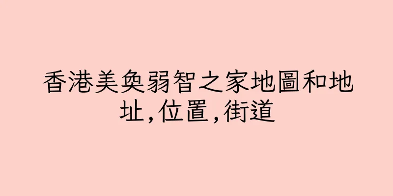 香港美奐弱智之家地圖和地址,位置,街道