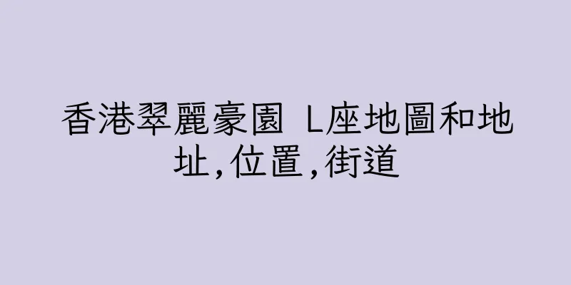 香港翠麗豪園 L座地圖和地址,位置,街道
